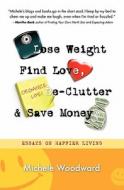 Lose Weight, Find Love, Declutter and Save Money di Michele Woodward edito da Booksurge Publishing