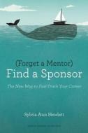 Forget a Mentor, Find a Sponsor di Sylvia Ann Hewlett edito da Ingram Publisher Services
