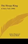 The Sleepy King: A Fairy Tale (1900) di Aubrey Hopwood, Seymour Hicks edito da Kessinger Publishing