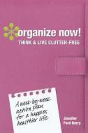 Organize Now!: Think & Live Clutter Free di Jennifer Ford Berry edito da BETTERWAY HOME