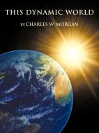 This Dynamic World di Charles W. Morgan edito da AUTHORHOUSE