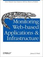 Monitoring Web-based Applications And Infrastructure di #Wade,  James K. edito da O'reilly Media, Inc, Usa