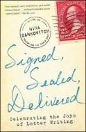 Signed, Sealed, Delivered: Celebrating the Joys of Letter Writing di Nina Sankovitch edito da SIMON & SCHUSTER