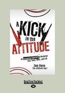 A Kick in the Attitude: An Energizing Approach to Recharge Your Team, Work, and Life (Large Print 16pt) di Sam Glenn edito da READHOWYOUWANT