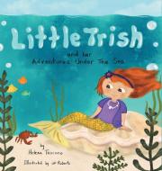 Little Trish and her Adventures Under The Sea di Helena Toscano edito da FriesenPress