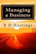 Managing a Small Business: A Guide to Successful Small Business Management di MR Robert D. Hastings edito da Createspace