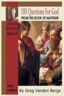 100 Questions for God, from the Book of Matthew 4: Verses 20:24 - 28:20 Volume 4 di Greg Vanden Berge edito da Createspace