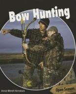Bow Hunting di Annie Wendt Hemstock edito da PowerKids Press