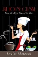 Jail House Cuisine: From the Right Side of the Bars di Louise Mathews edito da OUTSKIRTS PR