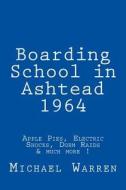 Boarding School in Ashtead 1964: Apple Pies, Electric Shocks, School Meals Rebellion and Much More! di Michael Warren edito da Createspace
