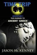 The Journey to Ancient Greece di Jason Patrick McKenney edito da Createspace