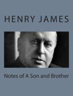 Notes of a Son and Brother di Henry James edito da Createspace