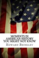 Moments in American History You Might Not Know di Howard Brinkley, Frank Foster edito da Createspace