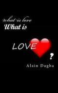 What Is Love?: An Unprecedented Truth about Love di MR Alain Yaovi Dagba edito da Createspace