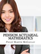 Pension Actuarial Mathematics di Philip Martin McCaulay edito da Createspace
