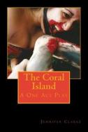 The Coral Island: A One Act Play di Jennifer Clarke edito da Createspace