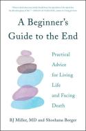 A Beginner's Guide to the End di BJ Miller, Shoshana Berger edito da Simon & Schuster