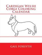 Cardigan Welsh Corgi Coloring Calendar di Gail Forsyth edito da Createspace