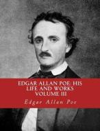 Edgar Allan Poe, His Life and Works: A Five Volume Series 3 di Edgar Allan Poe edito da Createspace Independent Publishing Platform