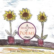 A Selection of Poems di Jane Mcintosh Holland edito da Xlibris