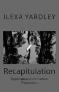 Recapitulation: Duplication Is Unification, Reparation di Ilexa Yardley edito da Createspace