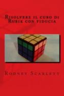 Risolvere Il Cubo Di Rubik Con Fiducia di Rodney Scarlett edito da Createspace