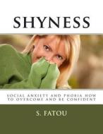 Shyness: Social Anxiety and Phobia How to Overcome and Be Confident di S. Fatou edito da Createspace