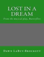 Lost in a Dream: From the Musical Play, Butterflies di Dawn Labuy-Brockett edito da Createspace