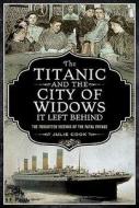 The Titanic And The City Of Widows It Left Behind di Julie Cook edito da Pen & Sword Books Ltd