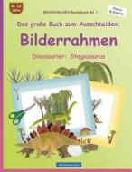 Brockhausen Bastelbuch Bd. 1 - Das Grosse Buch Zum Ausschneiden: Bilderrahmen: Dinosaurier: Stegosaurus di Dortje Golldack edito da Createspace Independent Publishing Platform