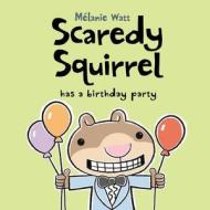 Scaredy Squirrel Has a Birthday Party di Melanie Watt edito da KIDS CAN PR