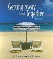 Getting Away to Get It Together: A Getaway Guide for Couples di Bill Wellons, Carolyn Wellons edito da Family Life Publishing