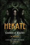 Hekate: Goddess of Witches di Courtney Weber Author of the Morrigan edito da WEISER BOOKS