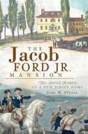 The Jacob Ford Jr. Mansion: The Storied History of a New Jersey Home di Jude M. Pfister edito da HISTORY PR