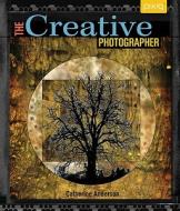 The Creative Photographer di Catherine Anderson edito da Lark Books,u.s.