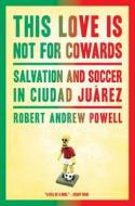 This Love Is Not For Cowards di Robert Andrew Powell edito da Bloomsbury Publishing Plc