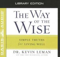The Way of the Wise (Library Edition): Simple Truths for Living Well di Kevin Leman edito da Oasis Audio