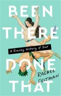 Been There, Done That: A Rousing History of Sex di Rachel Feltman edito da BOLD TYPE BOOKS