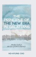 The Principle of the New Era in Galatians di Ho-Hyung Cho edito da Pickwick Publications