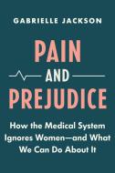 Pain & Prejudice: A Call to Arms for Women and Their Bodies di Gabrielle Jackson edito da GREYSTONE BOOKS