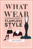 What to Wear di Tracy Martin edito da Ryland, Peters & Small Ltd