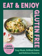 Eat and Enjoy Gluten Free: Easy Meals, Brilliant Bakes and Delicious Desserts di Laura Strange edito da HARDIE GRANT BOOKS
