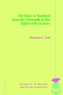 The Flute In Scotland From The Sixteenth To The Eighteenth Century di Elizabeth Ford edito da Peter Lang International Academic Publishers