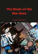 The Music of the Bee Gees di Robert Reynolds edito da Lulu.com