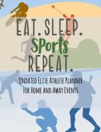 Eat Sleep Sports Repeat: Undated Elite Athlete Planner for Home and Away Events - Super Sports Mom, Dad and Coach Approv di Simple Planners and Journals edito da INDEPENDENTLY PUBLISHED
