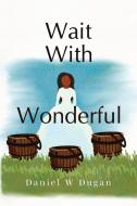 Wait With Wonderful di Daniel W Dugan edito da Pegasus Elliot Mackenzie Publishers