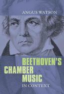 Beethoven`s Chamber Music in Context di Angus Watson edito da Boydell Press