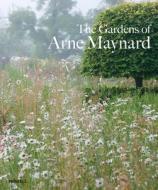 The Gardens of Arne Maynard di Arne Maynard edito da MERRELL