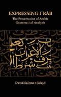 Expressing Irab: The Presentation of Arabic Grammatical Analysis di David Solomon Jalajel edito da UNIV OF THE WESTERN CAPE