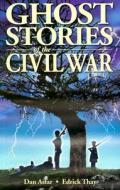 Ghost Stories Of The Civil War di Dan Asfar, Edrick Thay edito da Ghost House Publishing